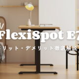 【FlexiSpot E7】メリット・デメリットなど気になるポイントを徹底解説！