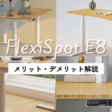 【FlexiSpot E8】メリット・デメリットを解説！本音の評価とおすすめポイント